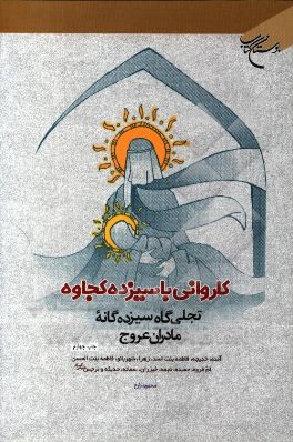 کاروانی با سیزده کجاوه: تجلی گاه سیزده گانه مادران عروج (آمنه، فاطمه بنت اسد، زهرا، شهربانو، فاطمه بنت الحسن، ام فروه، حمیده، نجمه، خیزران ...