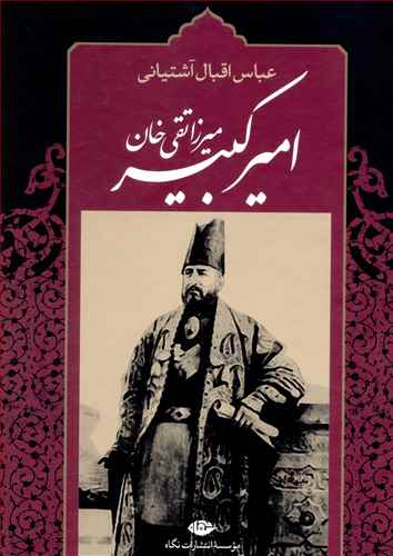 امیرکبیر: برآمدن، زندگی، صدارت و فرجام کار میرزا تقی  خان امیرکبیر
