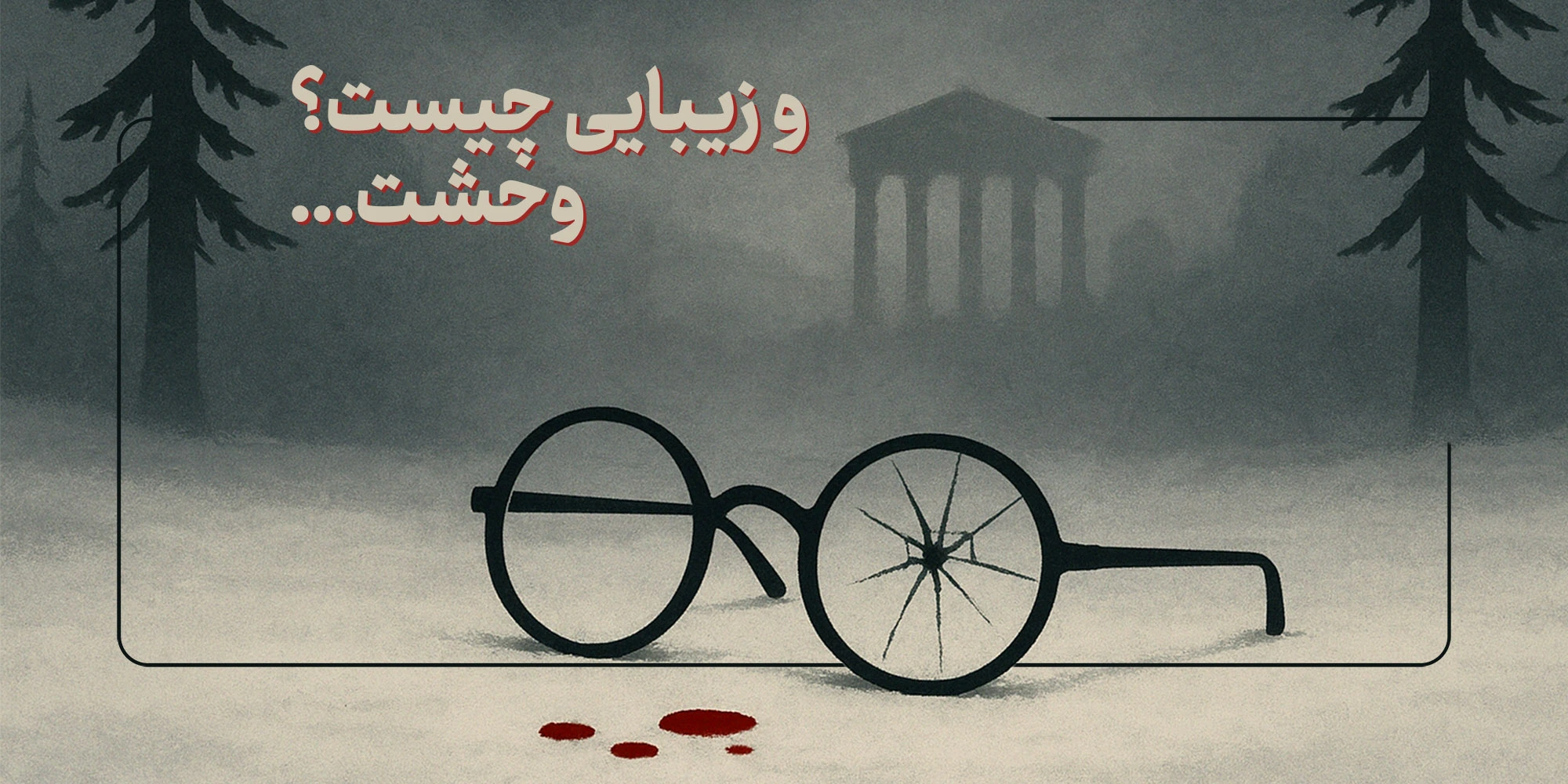 و زیبایی چیست؟ وحشت...